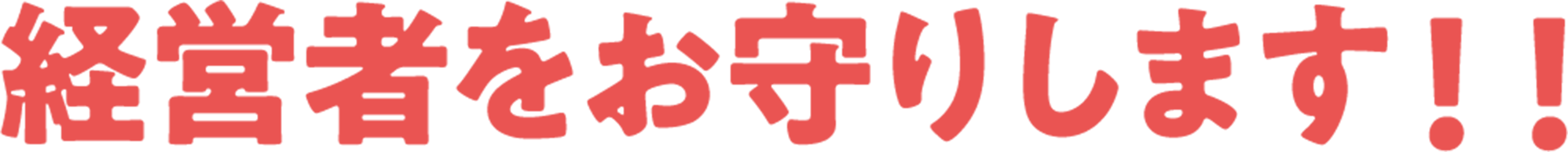 経営者をお守りします！！