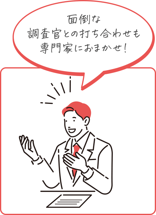 面倒な調査官との打ち合わせも専門家におまかせ！